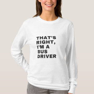 THAT'S RIGHT, I AM A BUS DRIVER T-Shirt