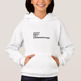 THAT'S RIGHT, I AM A CHOREOGRAPHER HOODIE