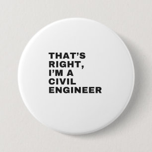 THAT'S RIGHT, I AM A CIVIL ENGINEER BUTTON