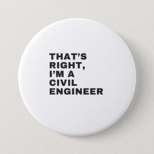 THAT'S RIGHT, I AM A CIVIL ENGINEER BUTTON