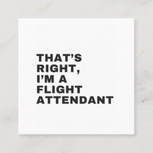 THAT'S RIGHT I AM A FLIGHT ATTENDANT SQUARE BUSINESS CARD
