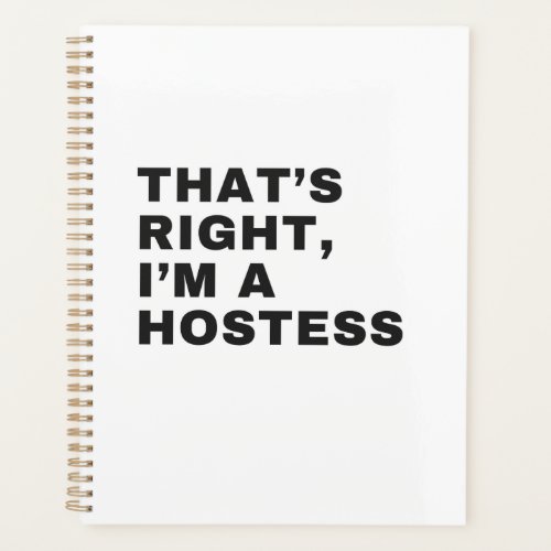 THATS RIGHT I AM A HOSTESS PLANNER