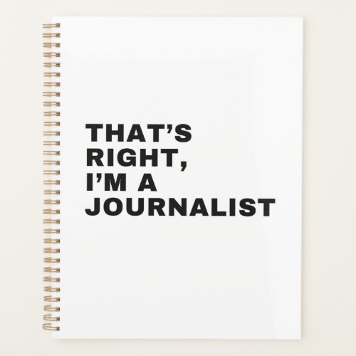 THATS RIGHT I AM A JOURNALIST PLANNER