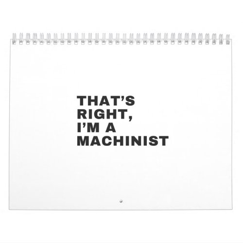 THATS RIGHT I AM A MACHINIST CALENDAR