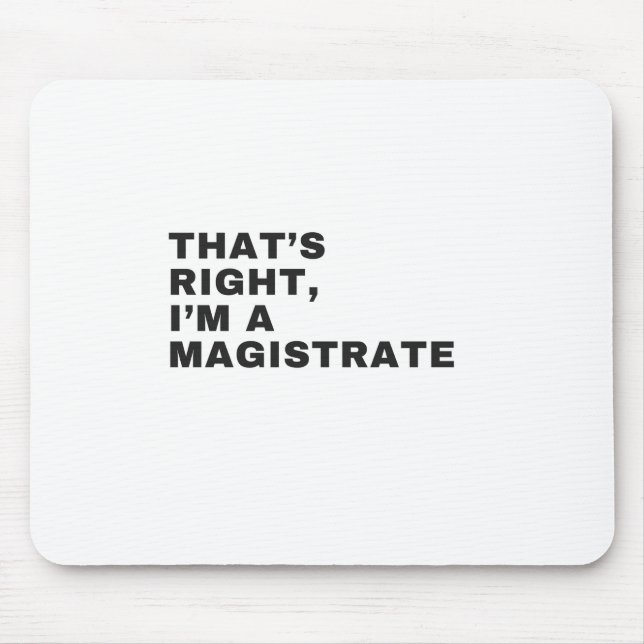 THAT'S RIGHT I AM A MAGISTRATE MOUSE PAD (Front)