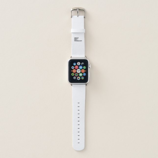 THAT'S RIGHT, I AM A PHARMACIST APPLE WATCH BAND (Front)