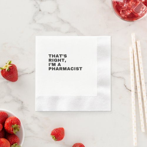 THATS RIGHT I AM A PHARMACIST NAPKINS