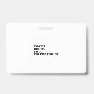 THAT'S RIGHT, I AM A PHLEBOTOMIST BADGE