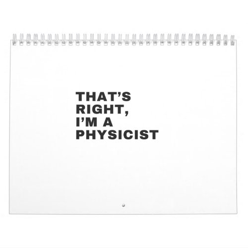 THATS RIGHT I AM A PHYSICIST CALENDAR