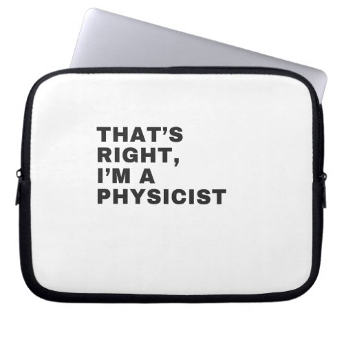 THATS RIGHT I AM A PHYSICIST LAPTOP SLEEVE