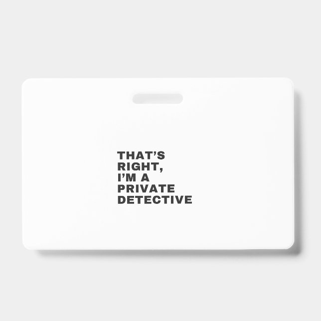 THAT'S RIGHT, I AM A PRIVATE DETECTIVE BADGE (Front)