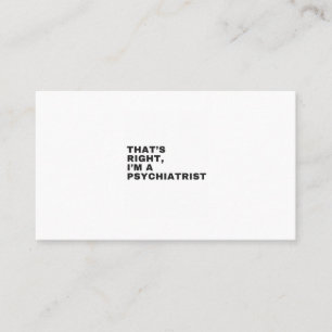 THAT'S RIGHT, I AM A PSYCHIATRIST BUSINESS CARD