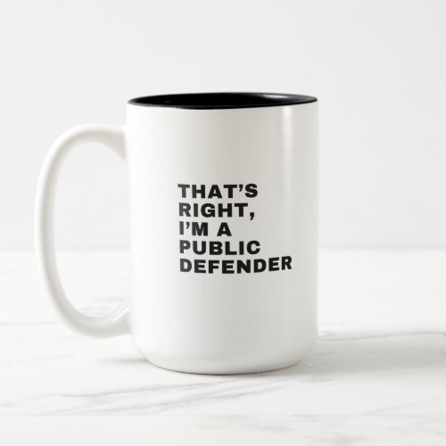 THATS RIGHT I AM A PUBLIC DEFENDER Two_Tone COFFEE MUG