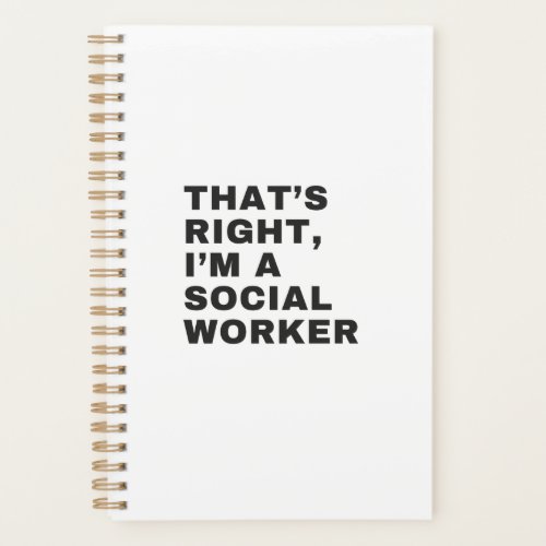 THATS RIGHT I AM A SOCIAL WORKER PLANNER