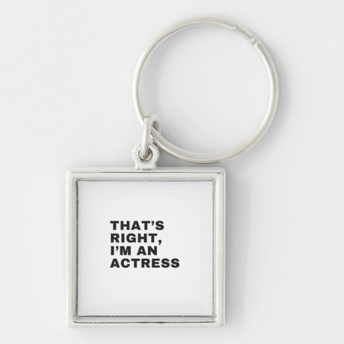 THATS RIGHT I AM AN ACTRESS KEYCHAIN