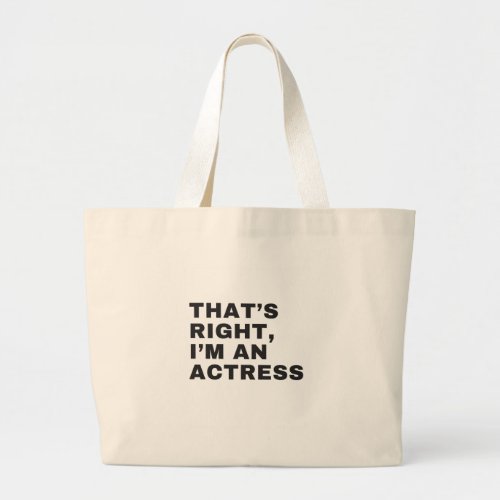 THATS RIGHT I AM AN ACTRESS LARGE TOTE BAG