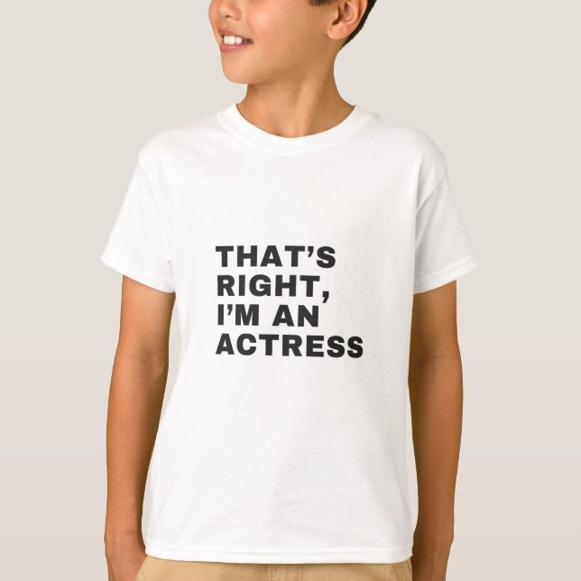 THAT'S RIGHT, I AM AN ACTRESS T-Shirt (Front)
