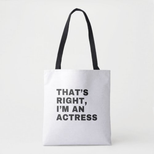THATS RIGHT I AM AN ACTRESS TOTE BAG