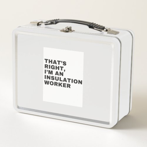 THATS RIGHT I AM AN INSULATION WORKER METAL LUNCH BOX