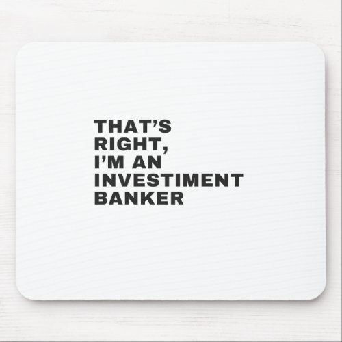 THATS RIGHT I AM AN INVESTMENT BANKER MOUSE PAD