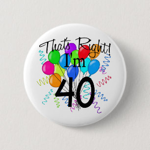 That's Right I'm 40 - Birthday Button