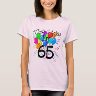 That's Right I'm 65 - Birthday T-Shirt