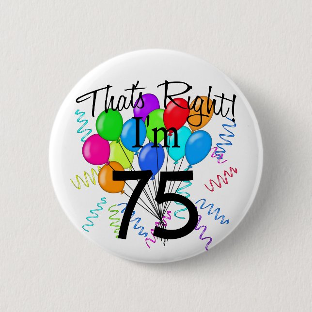 That's right I'm 75 - Birthday Pinback Button (Front)
