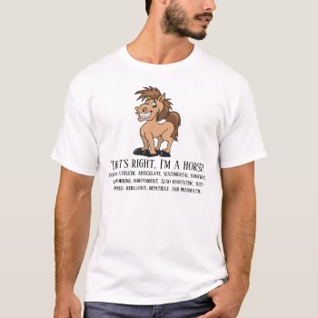 That's Right  I'm A Horse T-shirt by HolidayBug at Zazzle