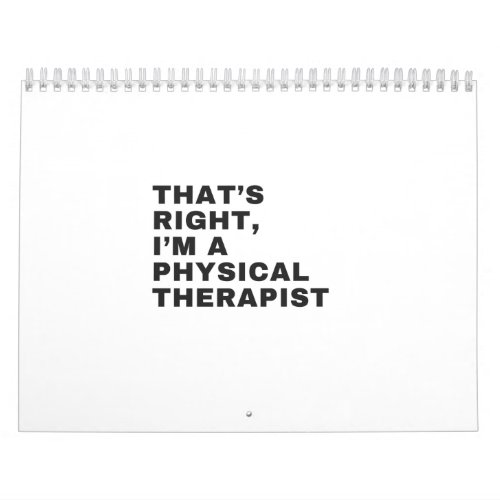 THATS RIGHT IM A PHYSICAL THERAPIST CALENDAR