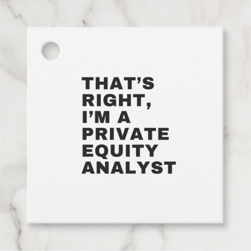 THATS RIGHT IM A PRIVATE EQUITY ANALYST FAVOR TAGS