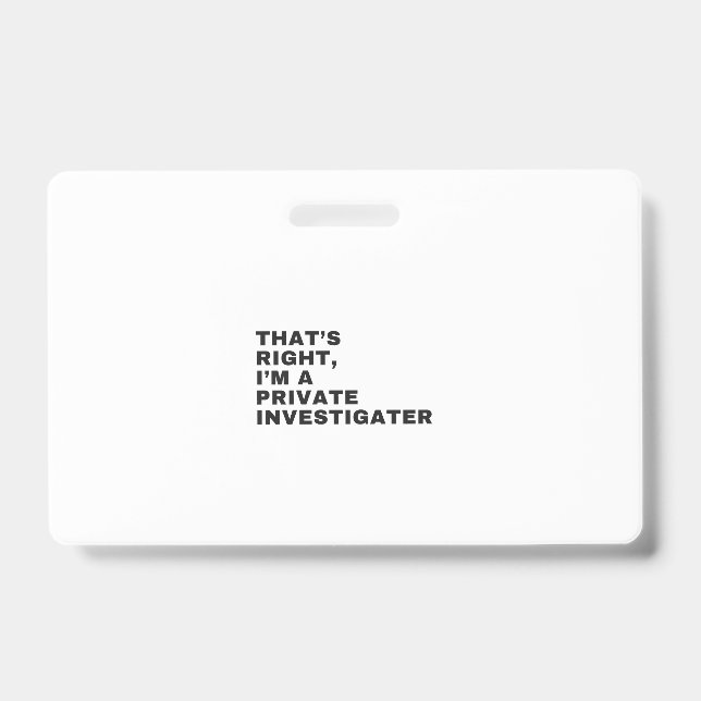 THAT'S RIGHT, I'M A PRIVATE INVESTIGATOR BADGE (Front)
