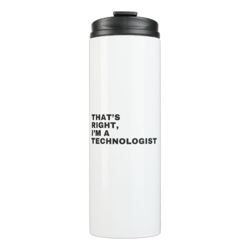 THATS RIGHTIM A TECHNOLOGIST THERMAL TUMBLER