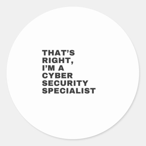 THATS RIGHT IM CYBER SECURITY SPECIALIST CLASSIC ROUND STICKER