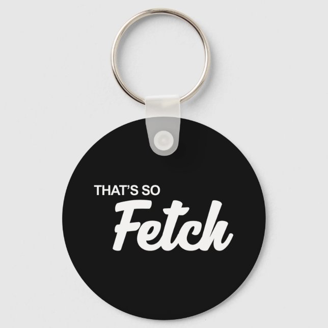 That's so Fetch Print Keychain (Front)
