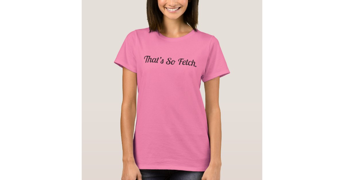 thats so fetch t shirt