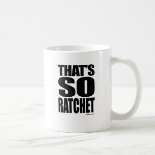 THAT'S SO RATCHET COFFEE MUG