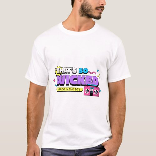 Thats so Wicked _ Made in the 90s T_Shirt