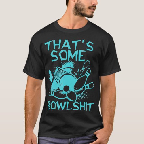 Thats Some Bowlshit Funny Bowling For Men Women Bo T_Shirt