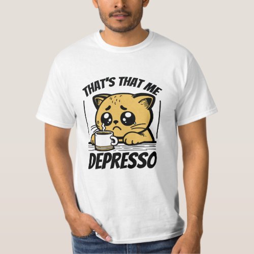 THATS THAT ME DEPRESSO  T_Shirt