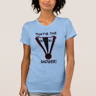 THAT'S THE, BADGER! T-shirt