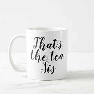 That's The Tea Sis | Funny | Sassy | Sarcasm | Pun Coffee Mug
