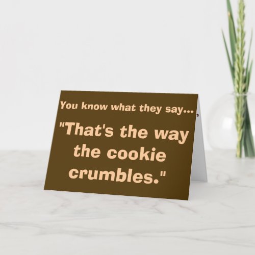 Thats the Way the Cookie Crumbles Greeting Card