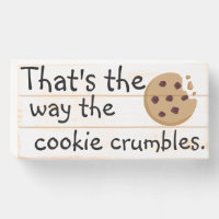 That's the way the cookie crumbles.