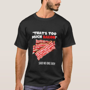 That's Too Much Bacon Grill Saying Quote T-Shirt