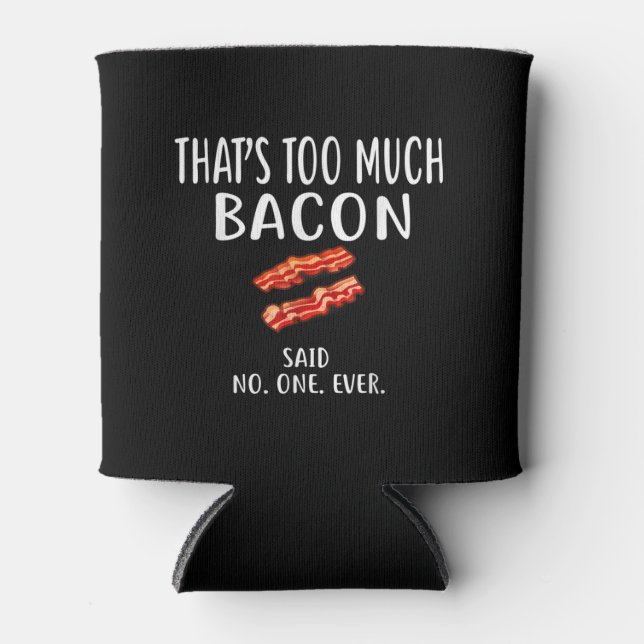 That's Too Much Bacon Said No One Ever Foodie Can Cooler (Front)