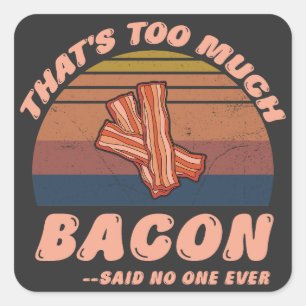 That's Too Much Bacon Said No One Ever Funny Square Sticker