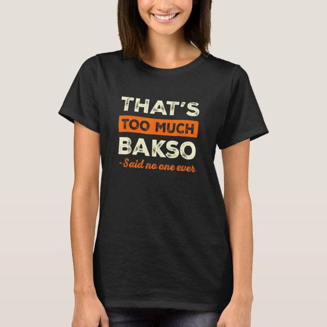 That's Too Much Bakso Funny Baso Humor Indonesian  T-Shirt (Front)