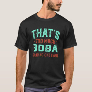 That's Too Much Boba Funny Boba Tea Humor Bubble T T-Shirt