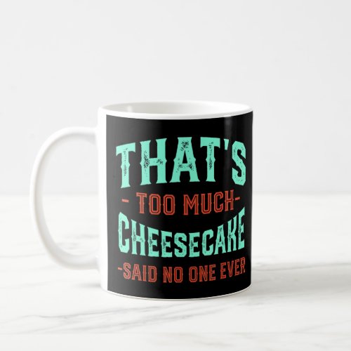 Thats Too Much Cheesecake Funny Dessert Humor Che Coffee Mug