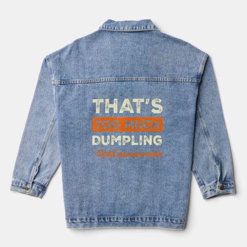 Thats Too Much Dumpling Funny Dim Sum Humor Chine Denim Jacket